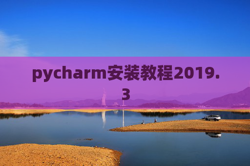 pycharm安装教程2019.3 pycharm安装教程2019.3